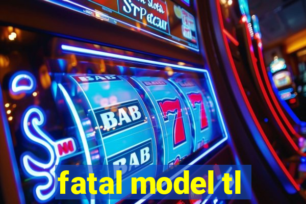 fatal model tl